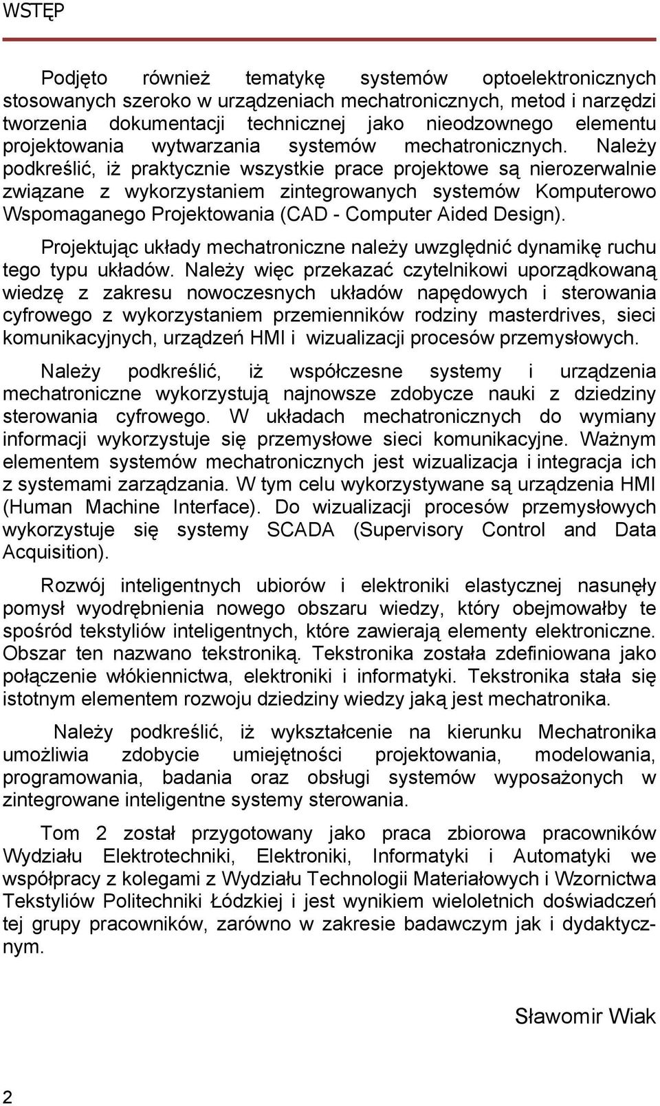 Należy podkreślić, iż praktycznie wszystkie prace projektowe są nierozerwalnie związane z wykorzystaniem zintegrowanych systemów Komputerowo Wspomaganego Projektowania (CAD - Computer Aided Design).