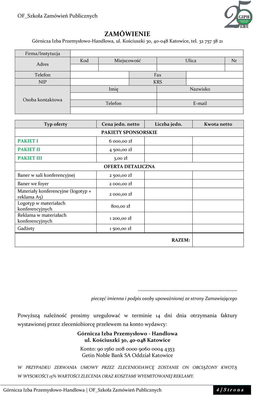 Kwota netto Baner w sali konferencyjnej Baner we foyer Materiały konferencyjne (logotyp + reklama A5) Logotyp w materiałach Reklama w materiałach Gadżety PAKIETY SPONSORSKIE 6 000,00 zł 4 500,00 zł