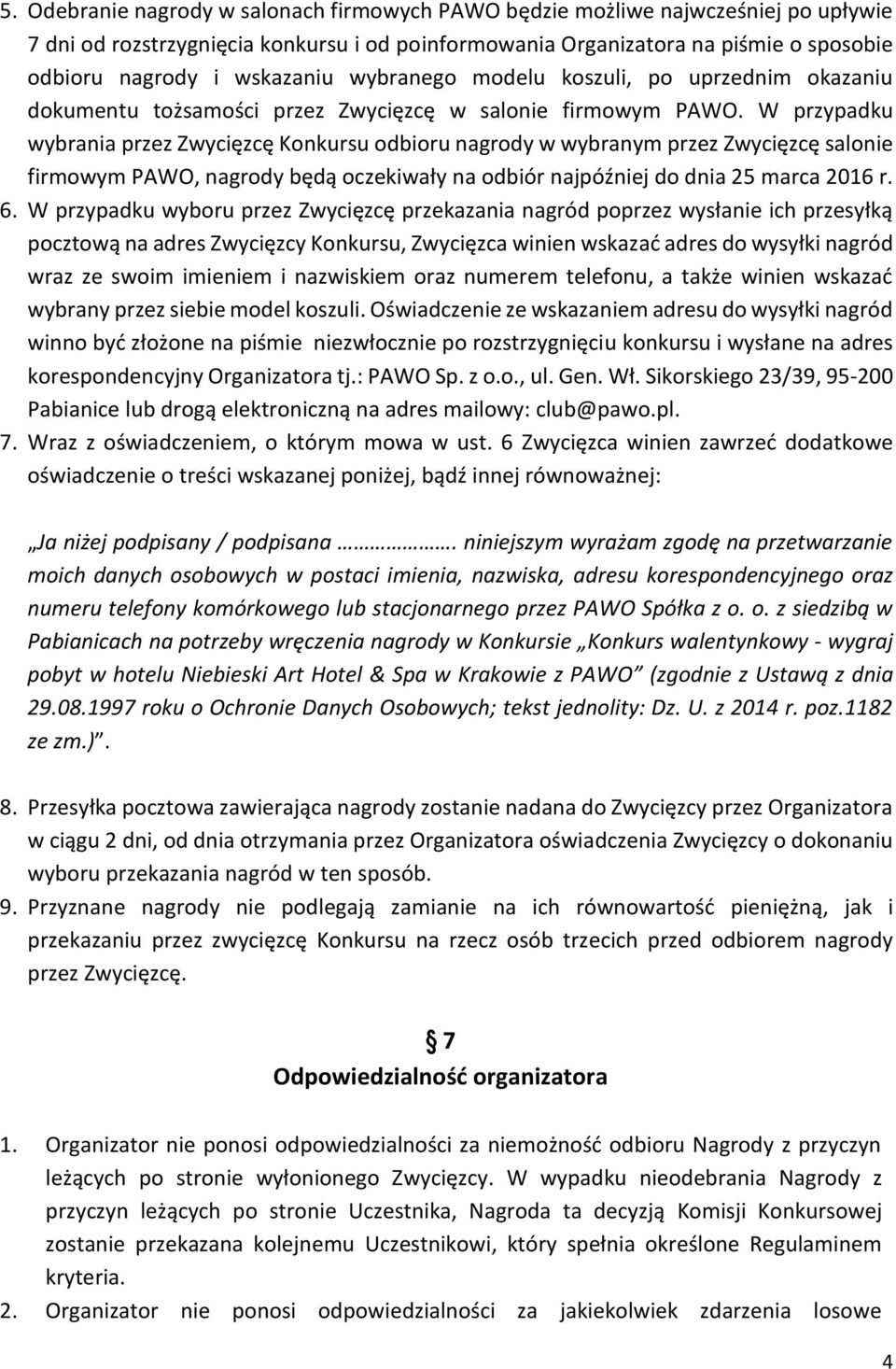 W przypadku wybrania przez Zwycięzcę Konkursu odbioru nagrody w wybranym przez Zwycięzcę salonie firmowym PAWO, nagrody będą oczekiwały na odbiór najpóźniej do dnia 25 marca 2016 r. 6.