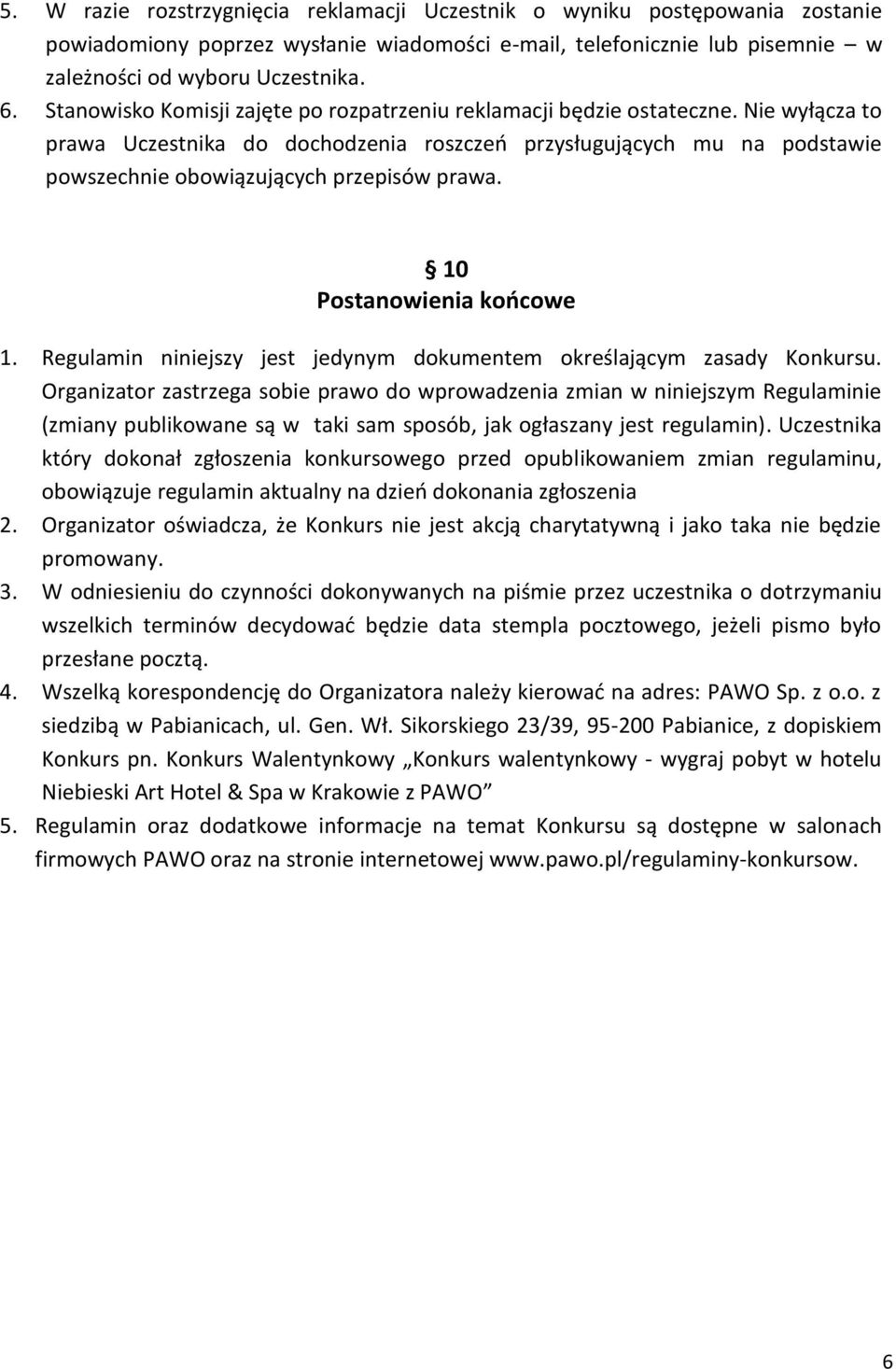 Nie wyłącza to prawa Uczestnika do dochodzenia roszczeń przysługujących mu na podstawie powszechnie obowiązujących przepisów prawa. 10 Postanowienia końcowe 1.