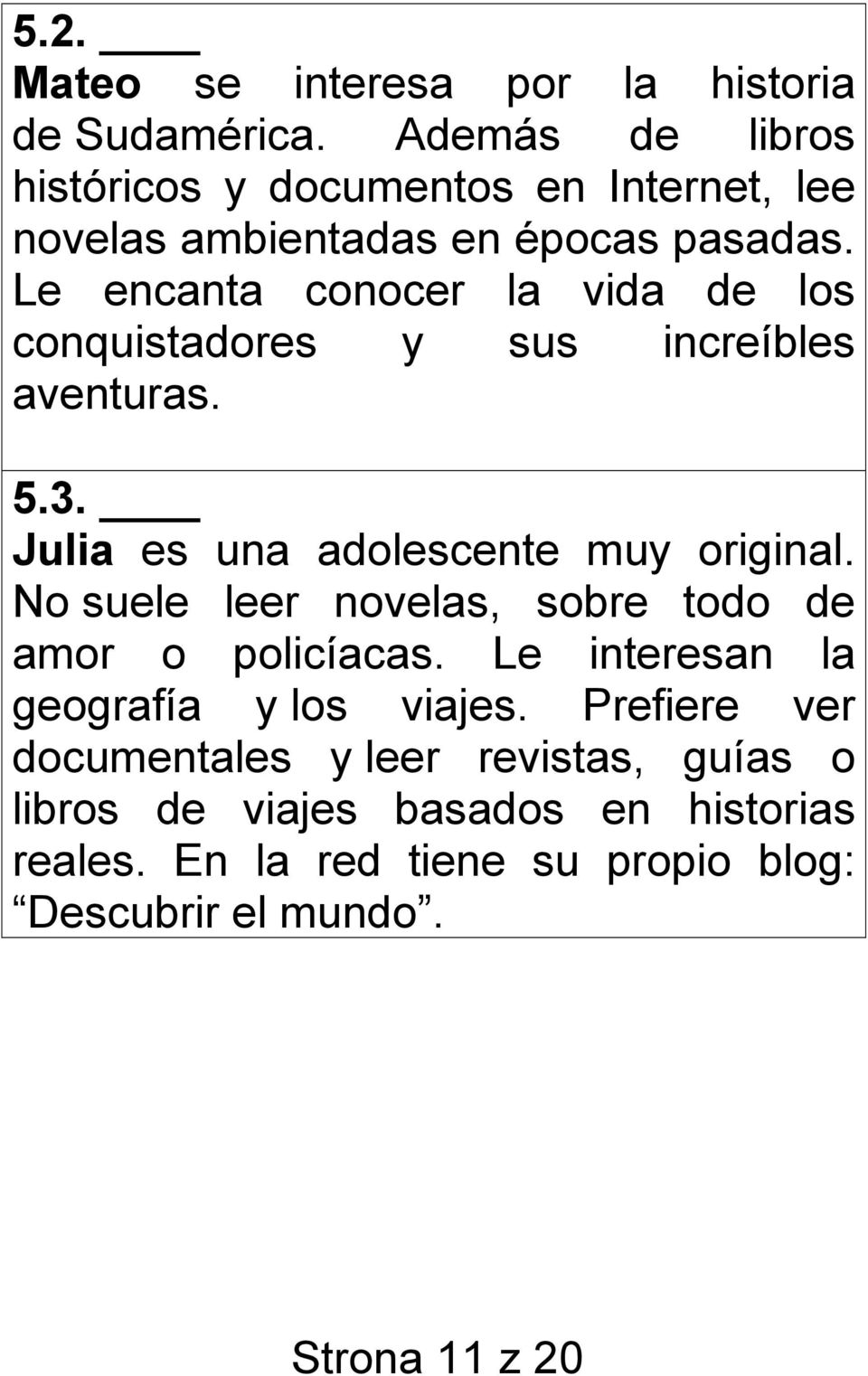 Le encanta conocer la vida de los conquistadores y sus increíbles aventuras. 5.3. Julia es una adolescente muy original.