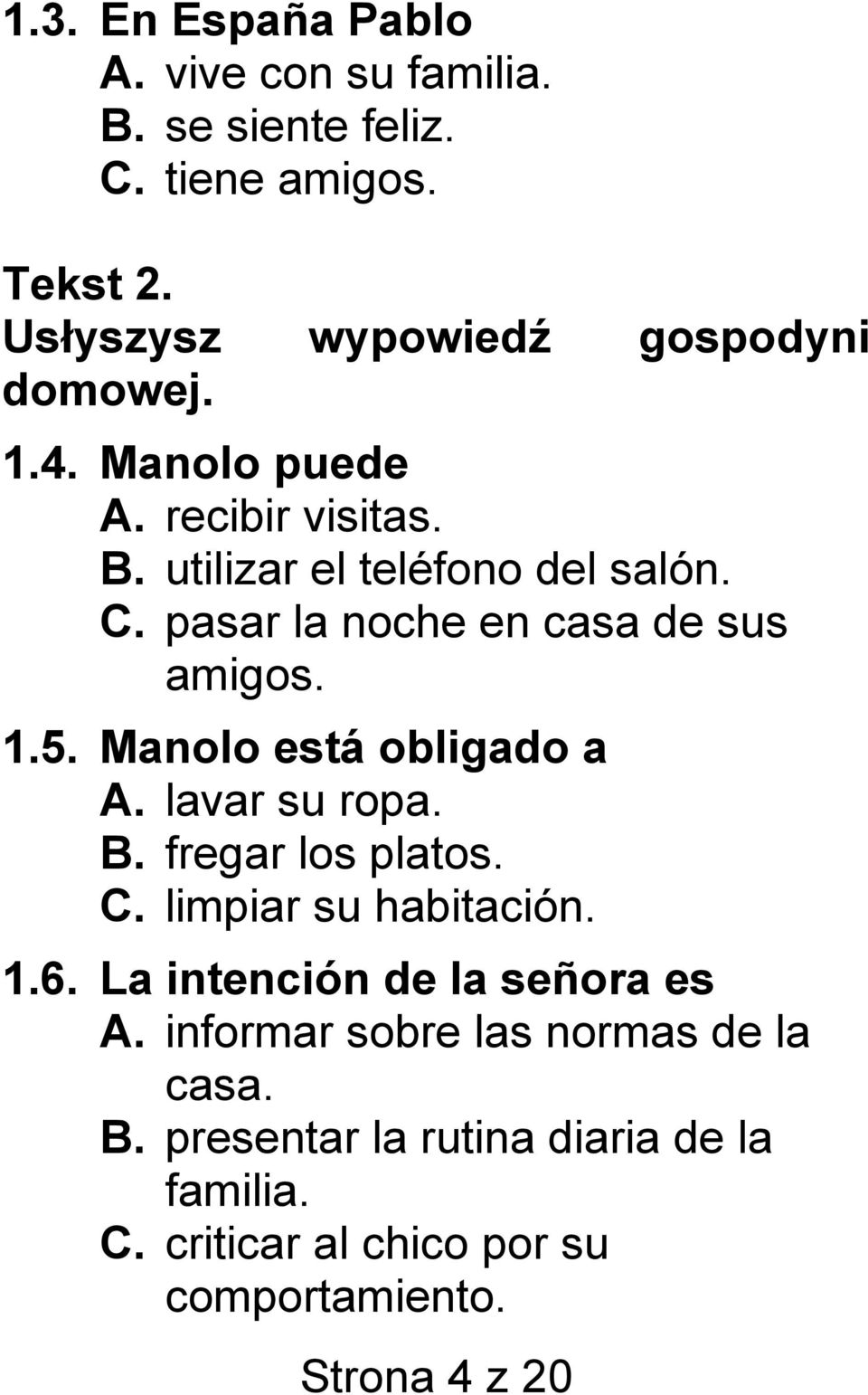 Manolo está obligado a A. lavar su ropa. B. fregar los platos. C. limpiar su habitación. 1.6. La intención de la señora es A.