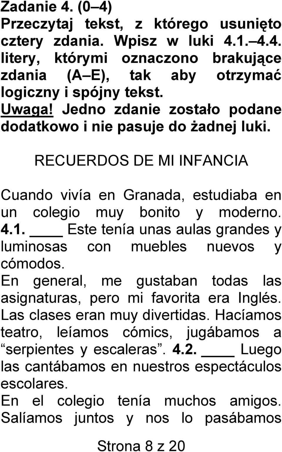 Este tenía unas aulas grandes y luminosas con muebles nuevos y cómodos. En general, me gustaban todas las asignaturas, pero mi favorita era Inglés. Las clases eran muy divertidas.