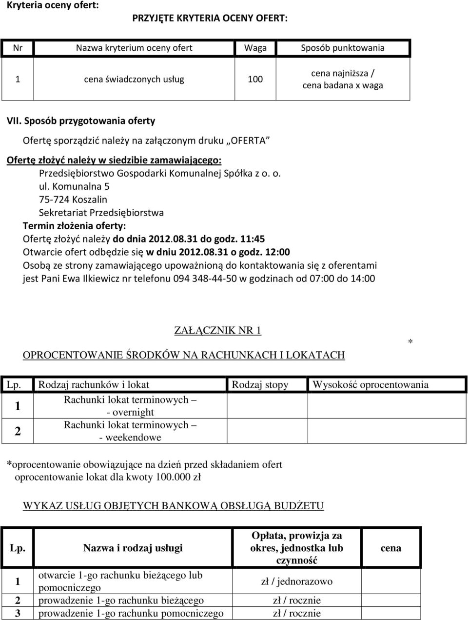 Komunalna 5 75-724 Koszalin Sekretariat Przedsiębiorstwa Termin złożenia oferty: Ofertę złożyć należy do dnia 2012.08.31 do godz. 11:45 Otwarcie ofert odbędzie się w dniu 2012.08.31 o godz.