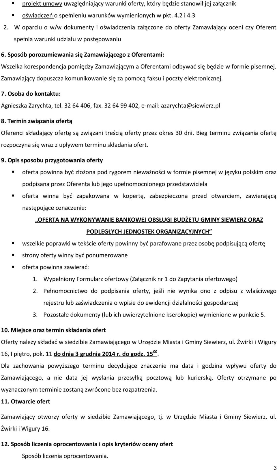 Sposób porozumiewania się Zamawiającego z Oferentami: Wszelka korespondencja pomiędzy Zamawiającym a Oferentami odbywać się będzie w formie pisemnej.