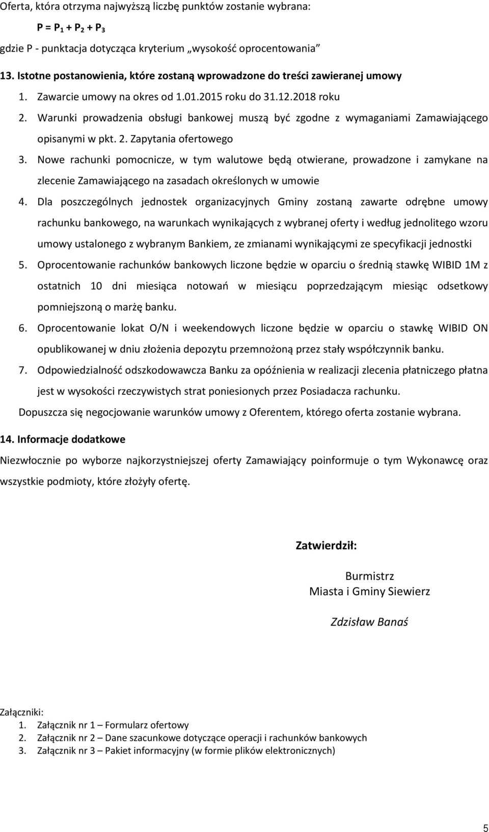 Warunki prowadzenia obsługi bankowej muszą być zgodne z wymaganiami Zamawiającego opisanymi w pkt. 2. Zapytania ofertowego 3.