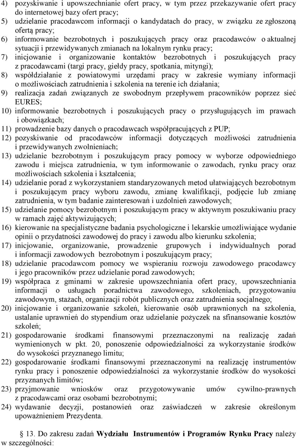 kontaktów bezrobotnych i poszukujących pracy z pracodawcami (targi pracy, giełdy pracy, spotkania, mityngi); 8) współdziałanie z powiatowymi urzędami pracy w zakresie wymiany informacji o