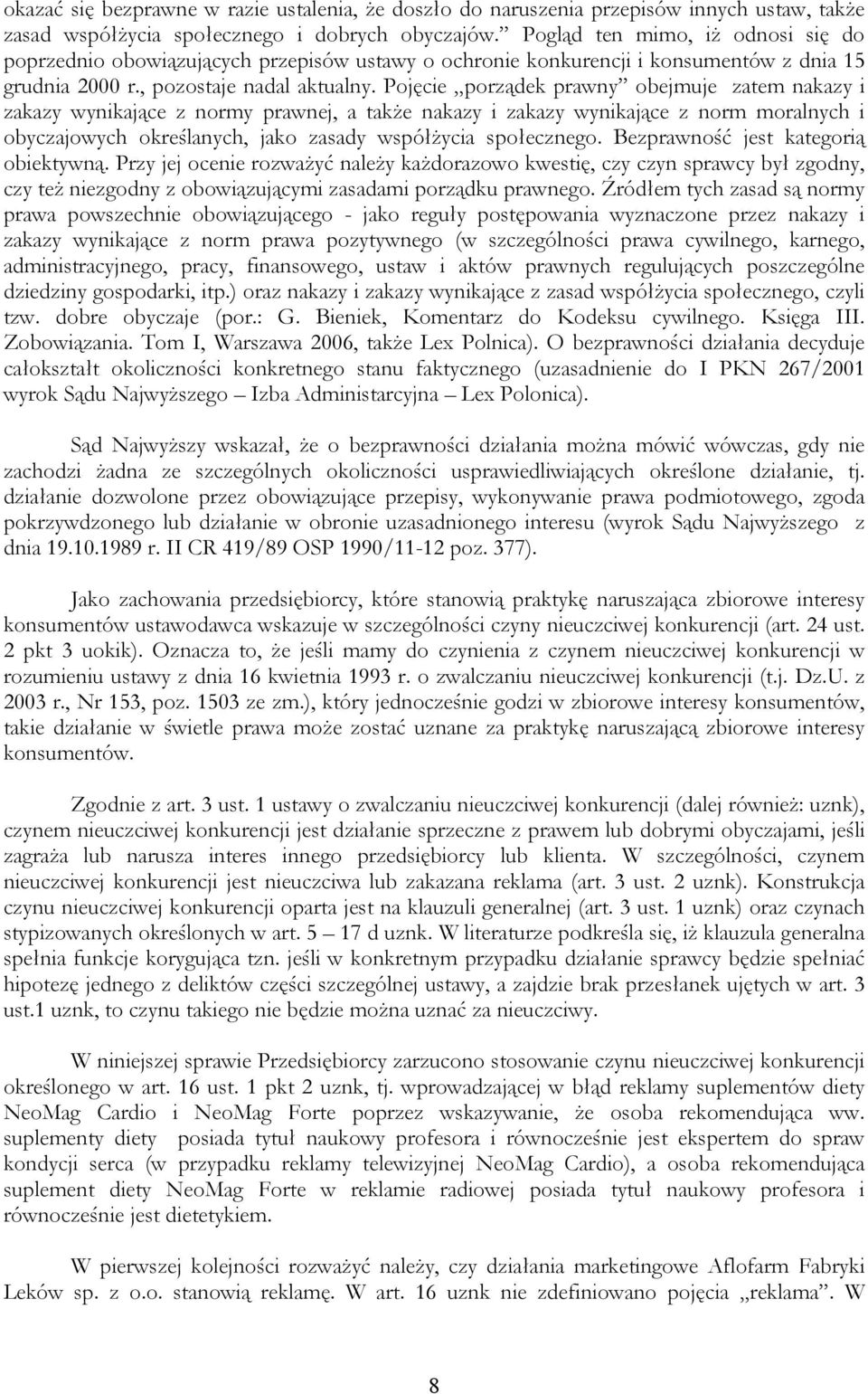 Pojęcie porządek prawny obejmuje zatem nakazy i zakazy wynikające z normy prawnej, a także nakazy i zakazy wynikające z norm moralnych i obyczajowych określanych, jako zasady współżycia społecznego.