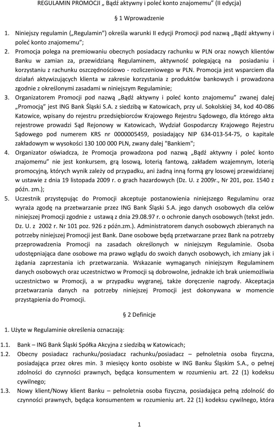 Promocja polega na premiowaniu obecnych posiadaczy rachunku w PLN oraz nowych klientów Banku w zamian za, przewidzianą Regulaminem, aktywność polegającą na posiadaniu i korzystaniu z rachunku