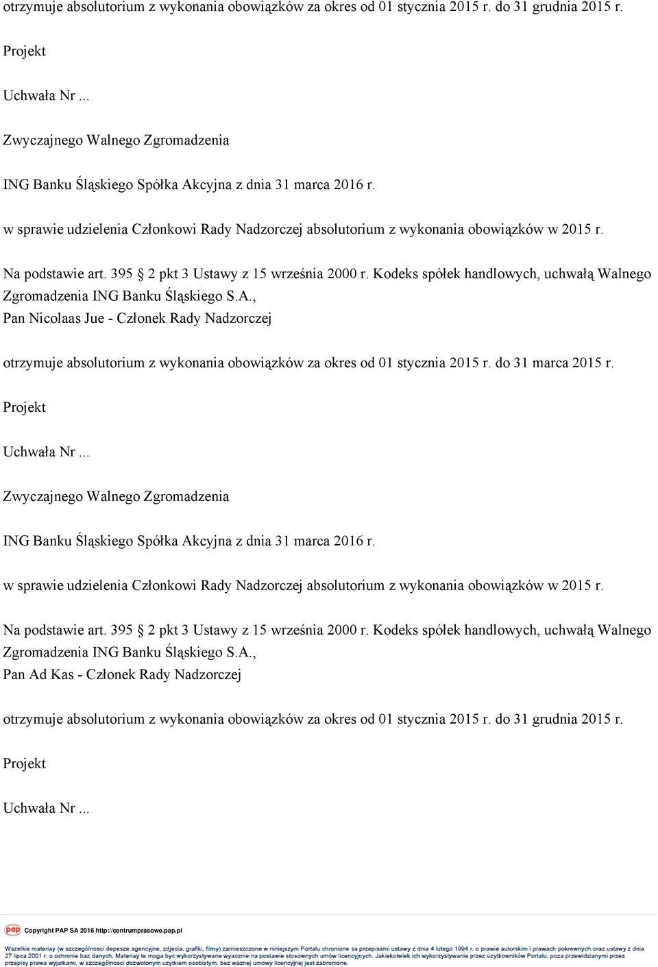 Kodeks spółek handlowych, uchwałą Walnego Pan Nicolaas Jue - Członek Rady Nadzorczej otrzymuje absolutorium z wykonania obowiązków za okres od 01 stycznia 2015 r. do 31 marca 2015 r.