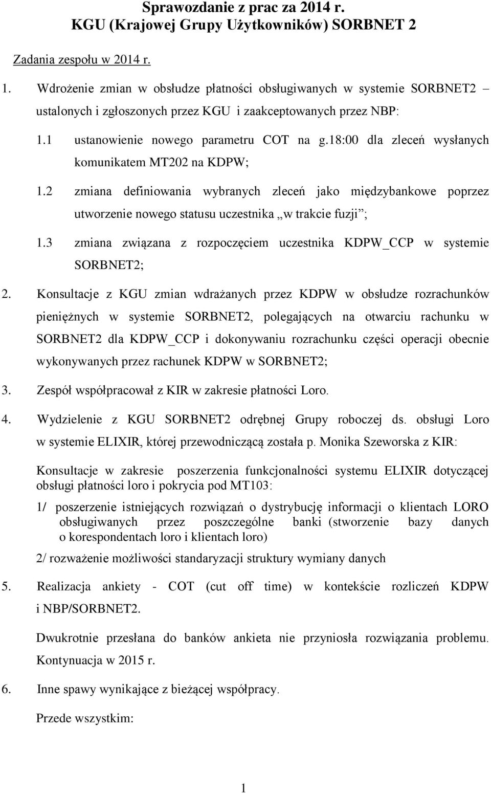 18:00 dla zleceń wysłanych komunikatem MT202 na KDPW; 1.2 zmiana definiowania wybranych zleceń jako międzybankowe poprzez utworzenie nowego statusu uczestnika w trakcie fuzji ; 1.