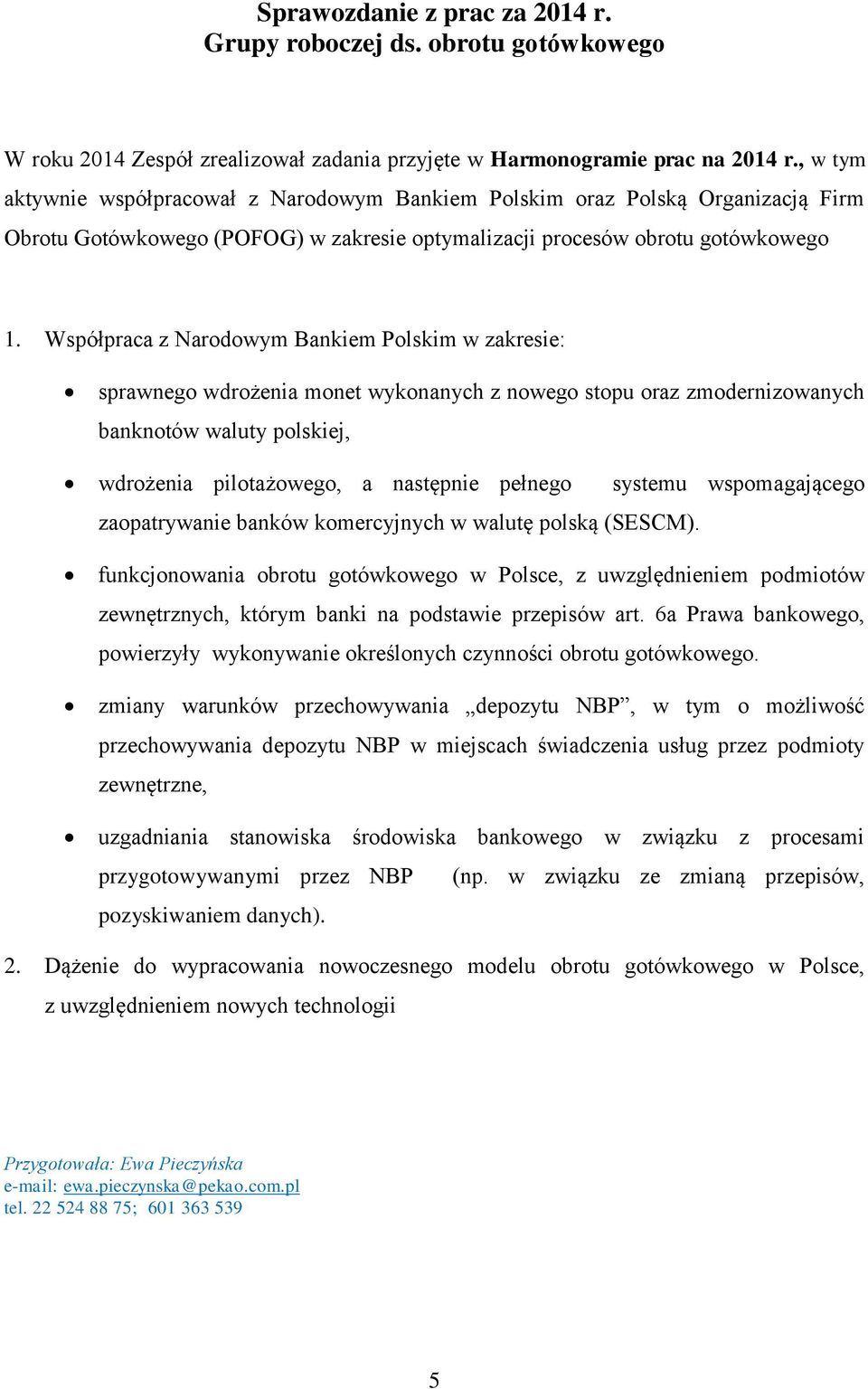 Współpraca z Narodowym Bankiem Polskim w zakresie: sprawnego wdrożenia monet wykonanych z nowego stopu oraz zmodernizowanych banknotów waluty polskiej, wdrożenia pilotażowego, a następnie pełnego