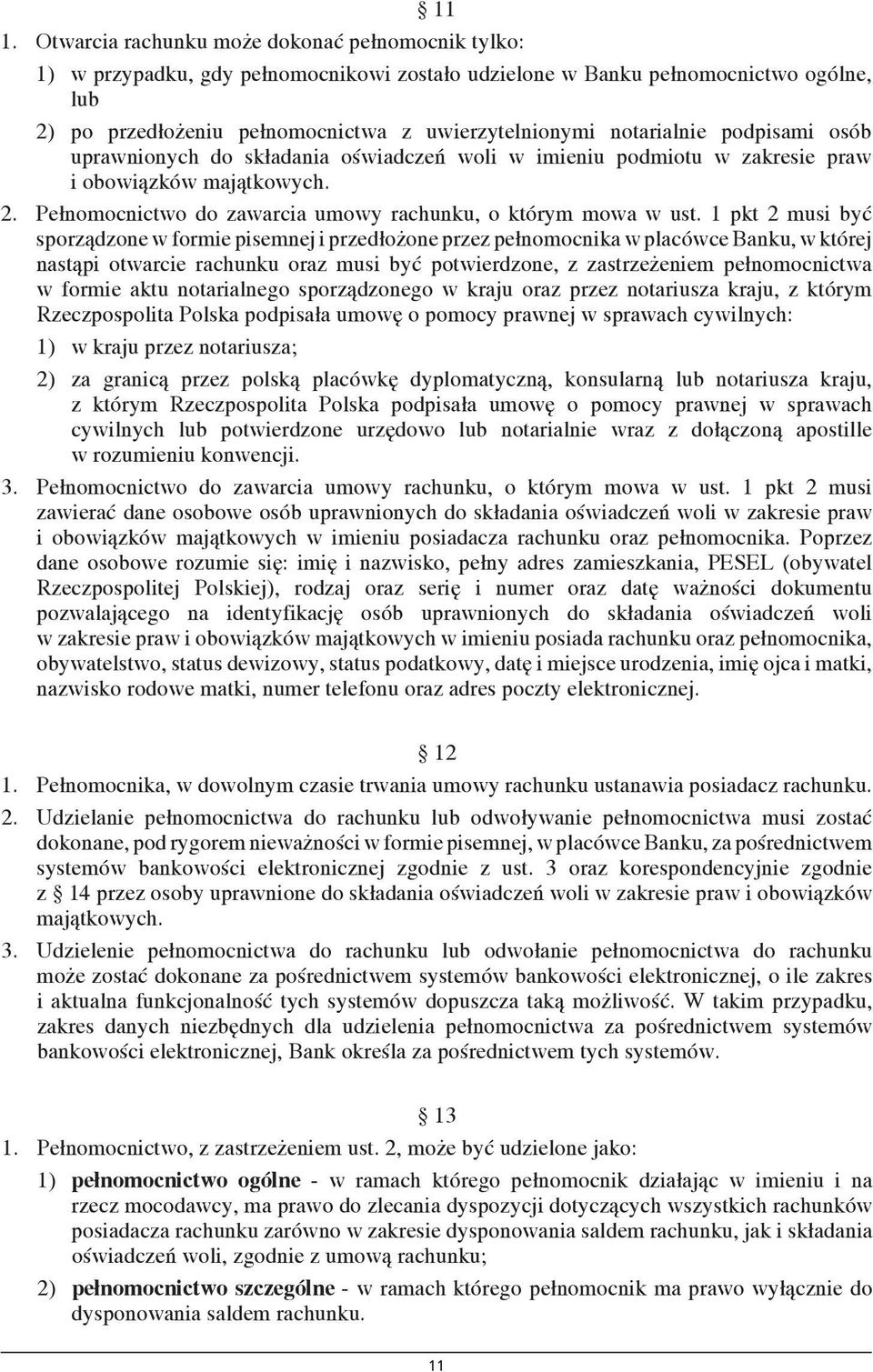 1 pkt 2 musi być sporządzone w formie pisemnej i przedłożone przez pełnomocnika w placówce Banku, w której nastąpi otwarcie rachunku oraz musi być potwierdzone, z zastrzeżeniem pełnomocnictwa w