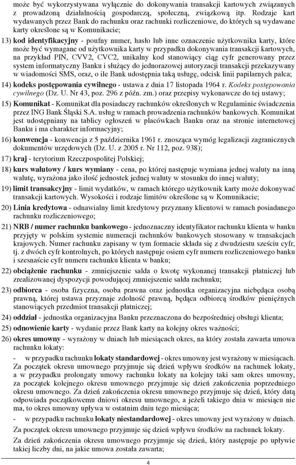 użytkownika karty, które może być wymagane od użytkownika karty w przypadku dokonywania transakcji kartowych, na przykład PIN, CVV2, CVC2, unikalny kod stanowiący ciąg cyfr generowany przez system