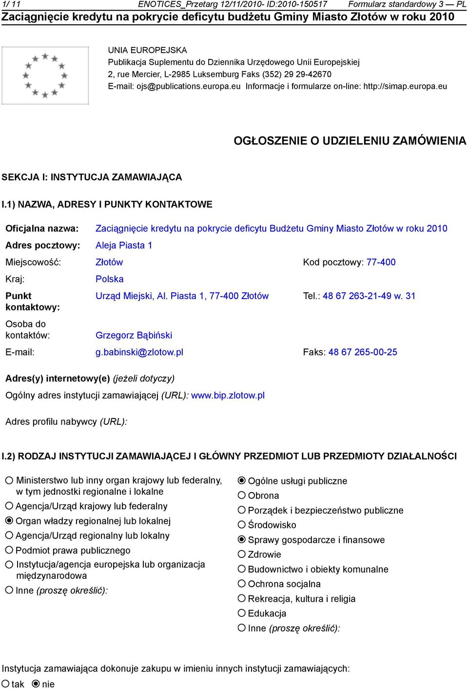 1) NAZWA, ADRESY I PUNKTY KONTAKTOWE Oficjalna nazwa: Zaciągnięcie kredytu na pokrycie deficytu Budżetu Gminy Miasto Złotów w roku 2010 Adres pocztowy: Aleja Piasta 1 Miejscowość: Złotów Kod