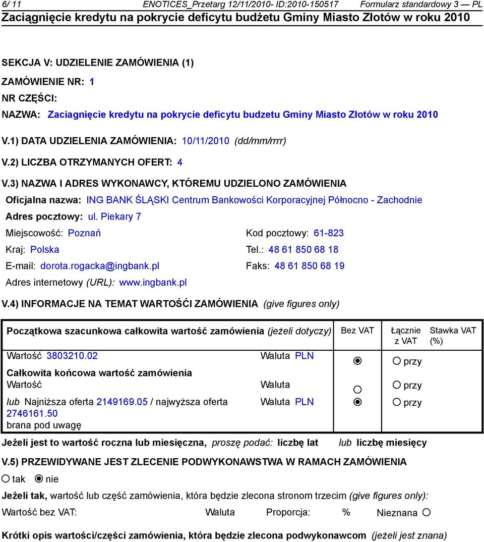 3) NAZWA I ADRES WYKONAWCY, KTÓREMU UDZIELONO ZAMÓWIENIA Oficjalna nazwa: ING BANK ŚLĄSKI Centrum Bankowości Korporacyjnej Północno - Zachodnie Adres pocztowy: ul.