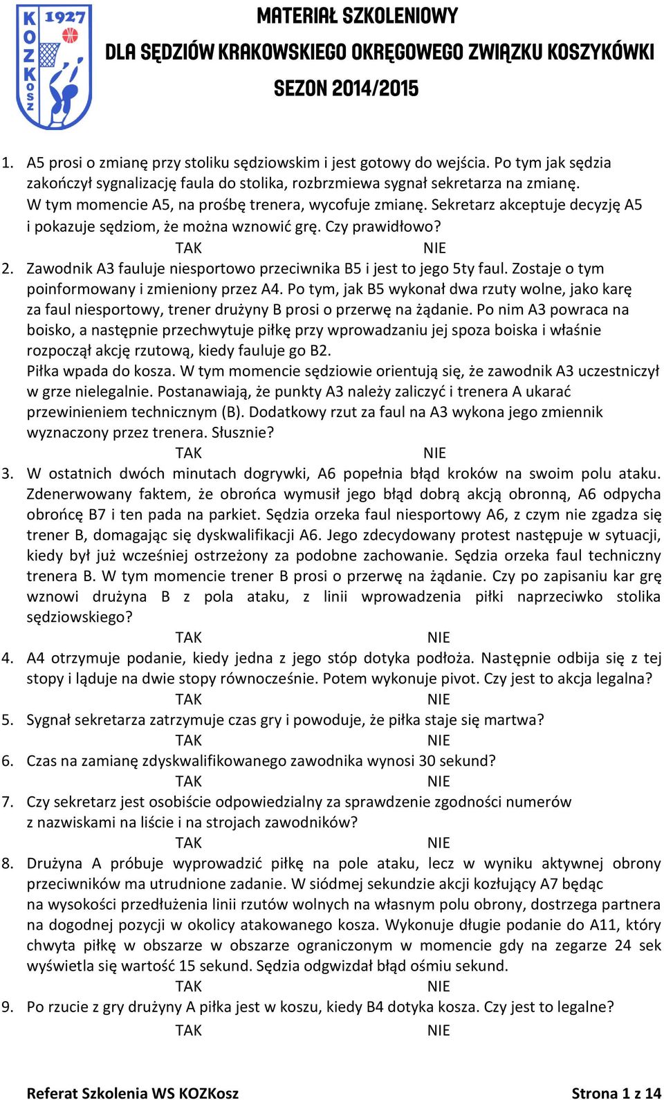 Sekretarz akceptuje decyzję A5 i pokazuje sędziom, że można wznowid grę. Czy prawidłowo? 2. Zawodnik A3 fauluje niesportowo przeciwnika B5 i jest to jego 5ty faul.