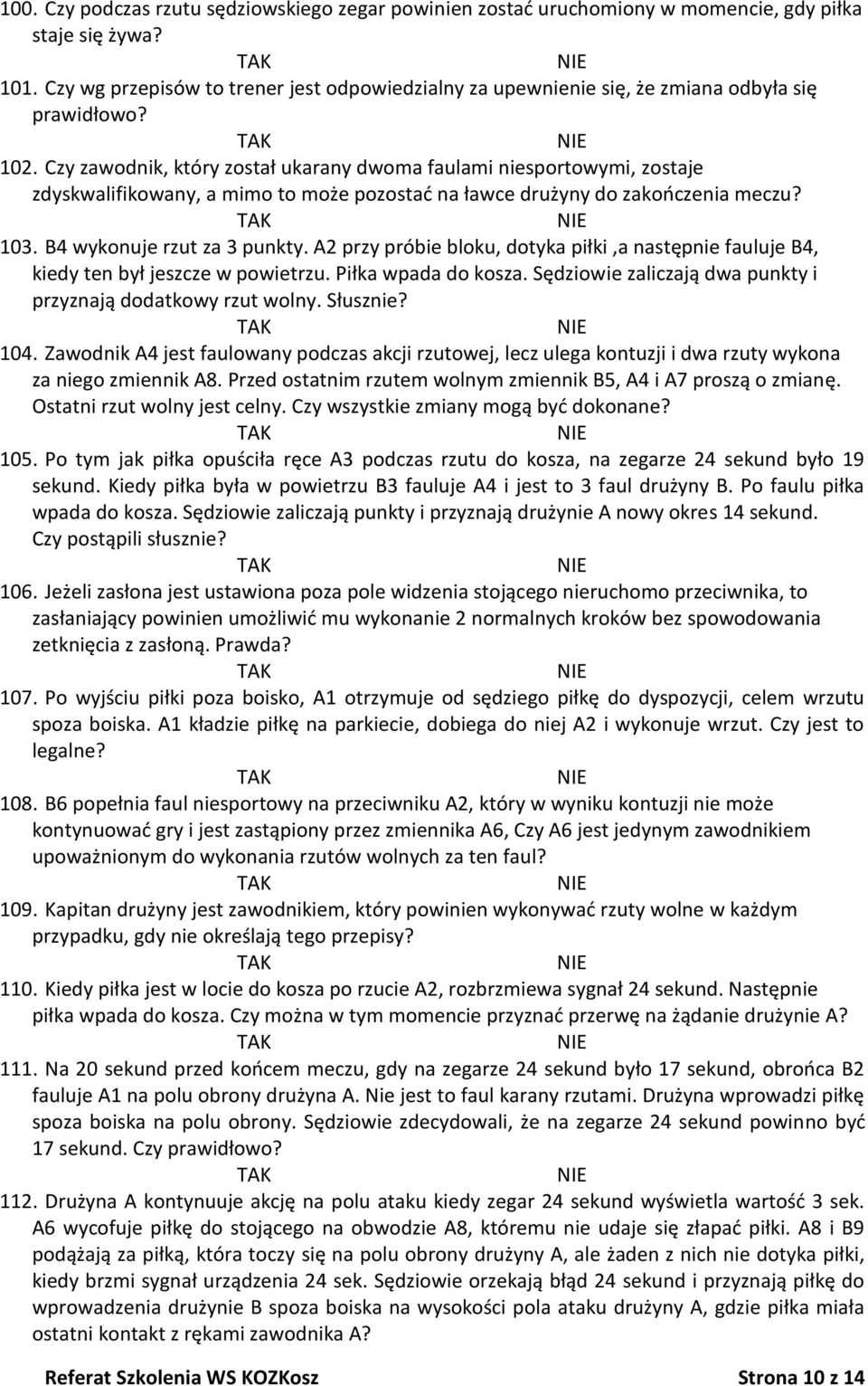 Czy zawodnik, który został ukarany dwoma faulami niesportowymi, zostaje zdyskwalifikowany, a mimo to może pozostad na ławce drużyny do zakooczenia meczu? 103. B4 wykonuje rzut za 3 punkty.