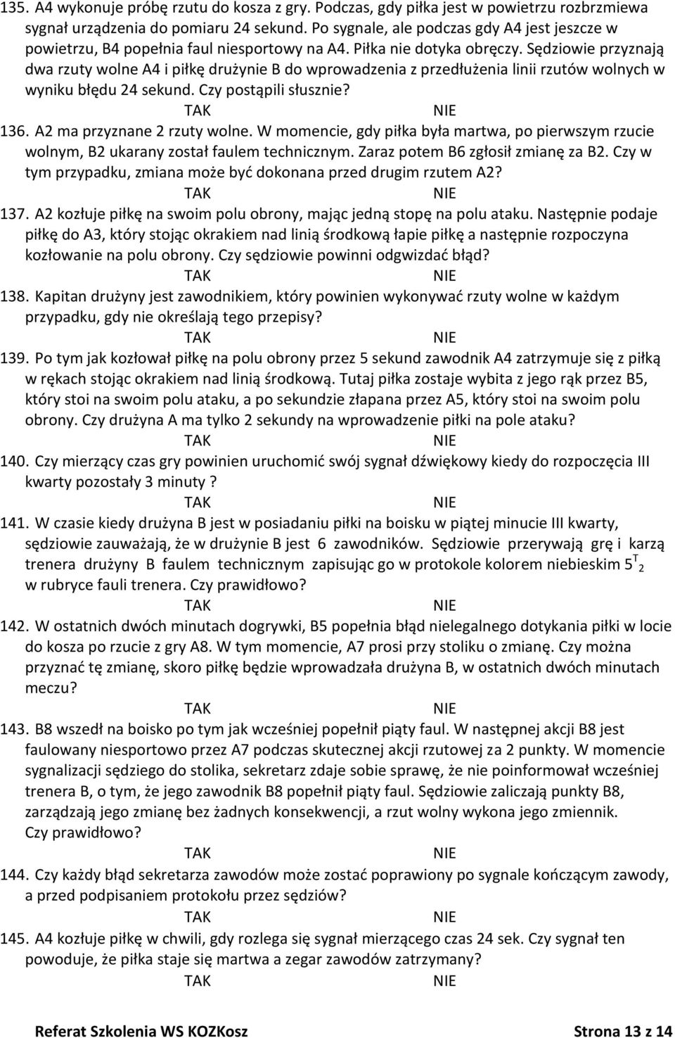 Sędziowie przyznają dwa rzuty wolne A4 i piłkę drużynie B do wprowadzenia z przedłużenia linii rzutów wolnych w wyniku błędu 24 sekund. Czy postąpili słusznie? 136. A2 ma przyznane 2 rzuty wolne.