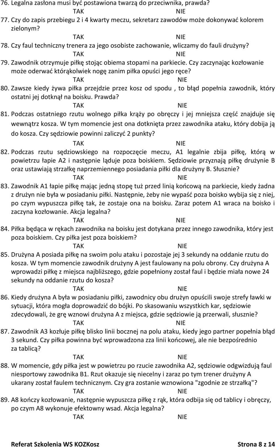 Czy zaczynając kozłowanie może oderwad którąkolwiek nogę zanim piłka opuści jego ręce? 80.