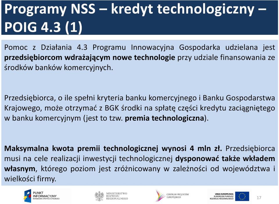 Przedsiębiorca, o ile spełni kryteria banku komercyjnego i Banku Gospodarstwa Krajowego, może otrzymać z BGK środki na spłatę części kredytu zaciągniętego