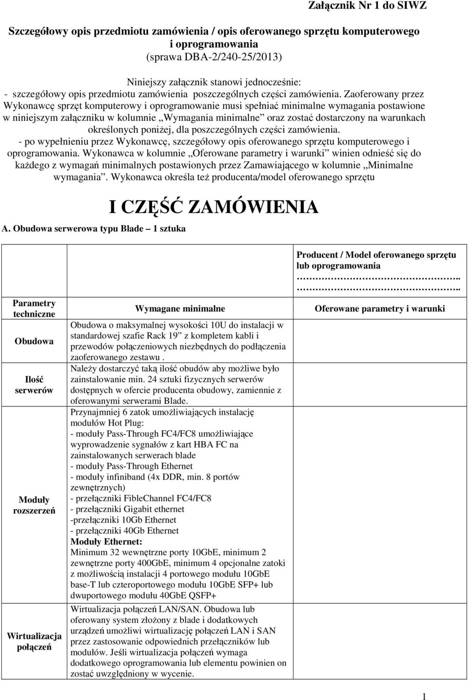 Zaoferowany przez Wykonawcę sprzęt komputerowy i oprogramowanie musi spełniać minimalne wymagania postawione w niniejszym załączniku w kolumnie Wymagania minimalne oraz zostać dostarczony na