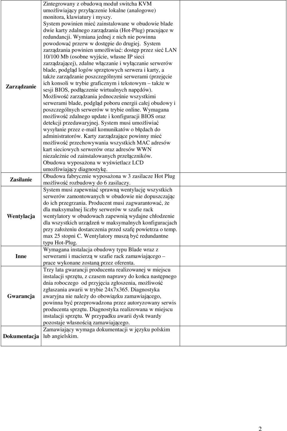 System zarządzania powinien umoŝliwiać: dostęp przez sieć LAN 10/100 Mb (osobne wyjście, własne IP sieci zarządzającej), zdalne włączanie i wyłączanie serwerów blade, podgląd logów sprzętowych