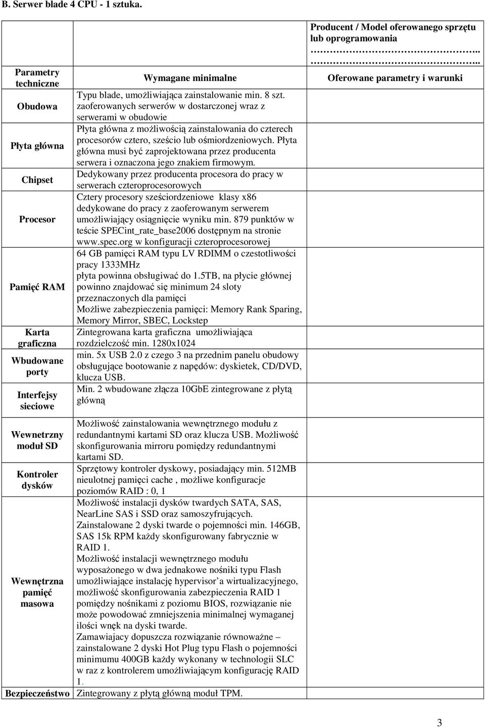 zainstalowanie min. 8 szt. zaoferowanych serwerów w dostarczonej wraz z serwerami w obudowie Płyta główna z moŝliwością zainstalowania do czterech procesorów cztero, sześcio lub ośmiordzeniowych.