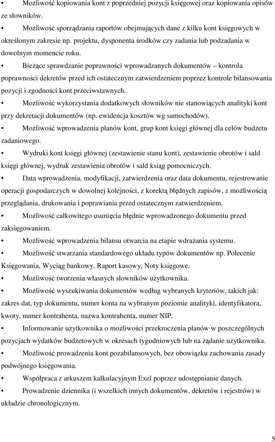 BieŜące sprawdzanie poprawności wprowadzanych dokumentów kontrola poprawności dekretów przed ich ostatecznym zatwierdzeniem poprzez kontrole bilansowania pozycji i zgodności kont przeciwstawnych.