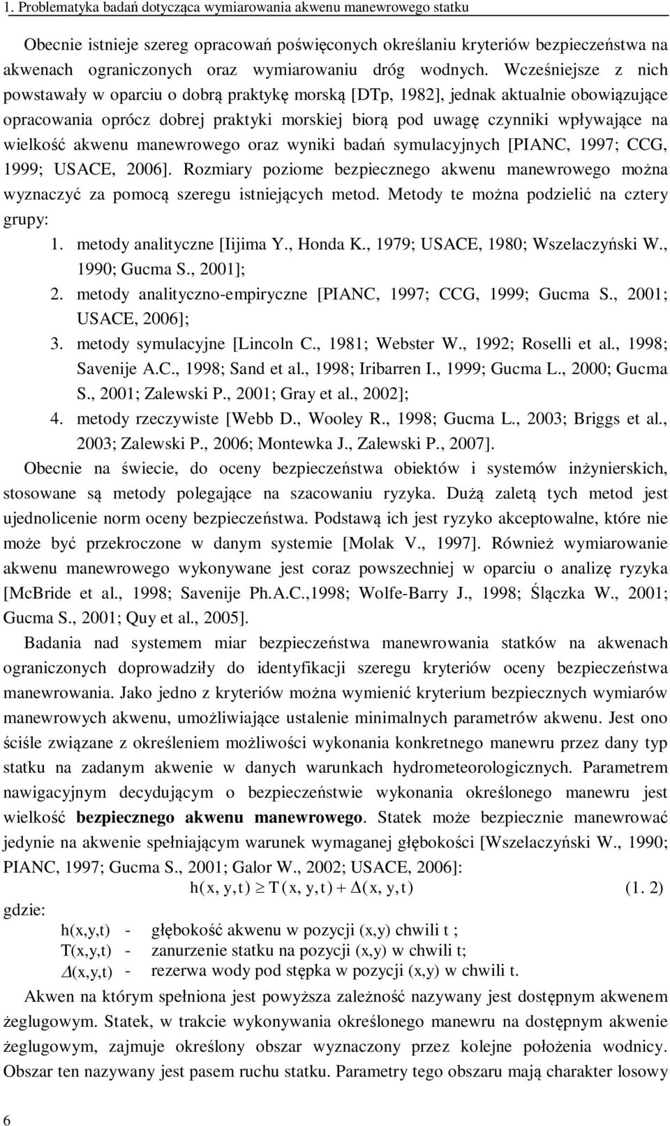 Wczeniejsze z nich powstaway w oparciu o dobr praktyk morsk [DTp, 1982], jednak aktualnie obowizujce opracowania oprócz dobrej praktyki morskiej bior pod uwag czynniki wpywajce na wielko akwenu