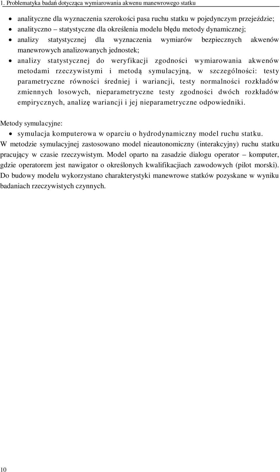 metodami rzeczywistymi i metod symulacyjn, w szczególnoci: testy parametryczne równoci redniej i wariancji, testy normalnoci rozkadów zmiennych losowych, nieparametryczne testy zgodnoci dwóch