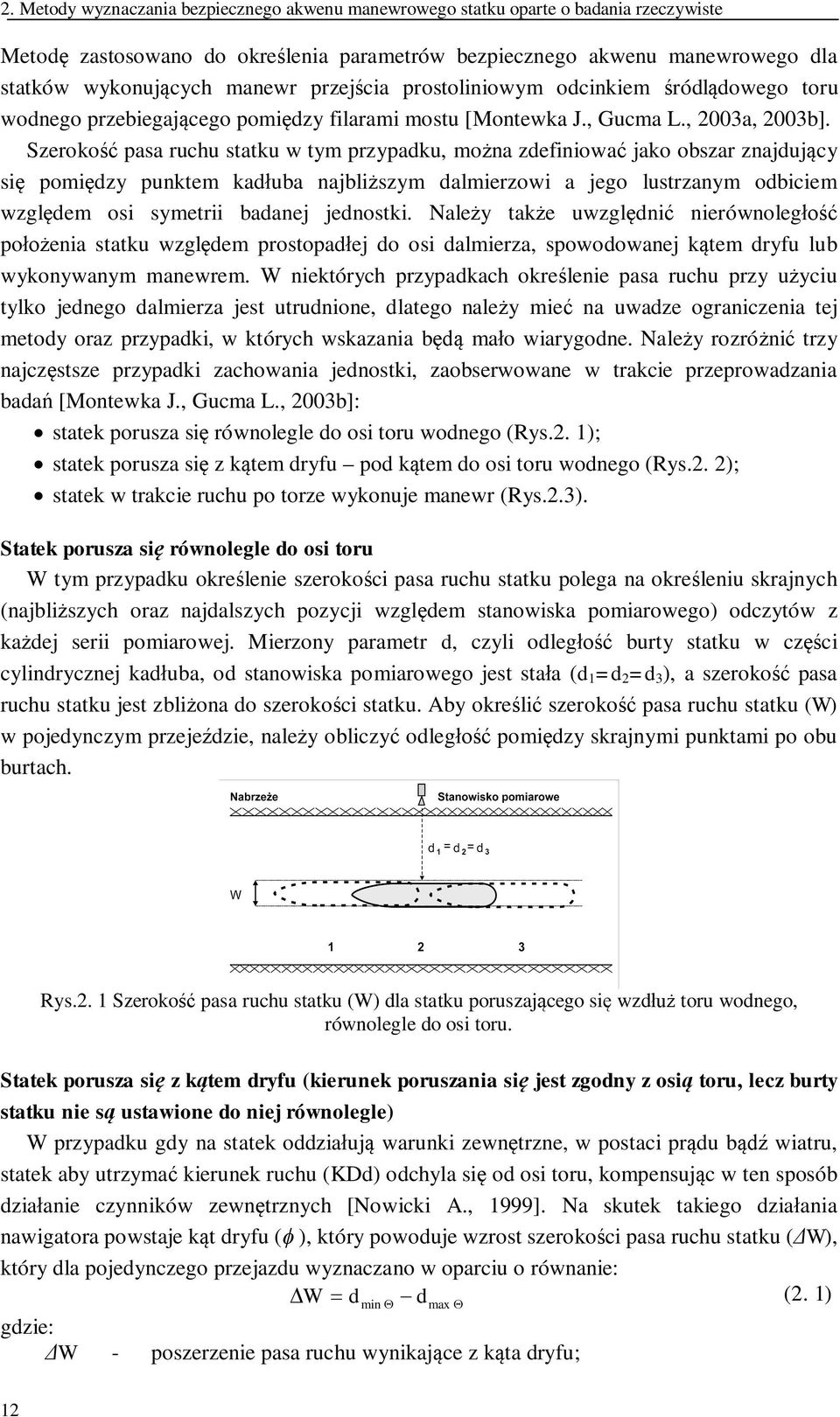 Szeroko pasa ruchu statku w tym przypadku, mona zdefiniowa jako obszar znajdujcy si pomidzy punktem kaduba najbliszym dalmierzowi a jego lustrzanym odbiciem wzgldem osi symetrii badanej jednostki.