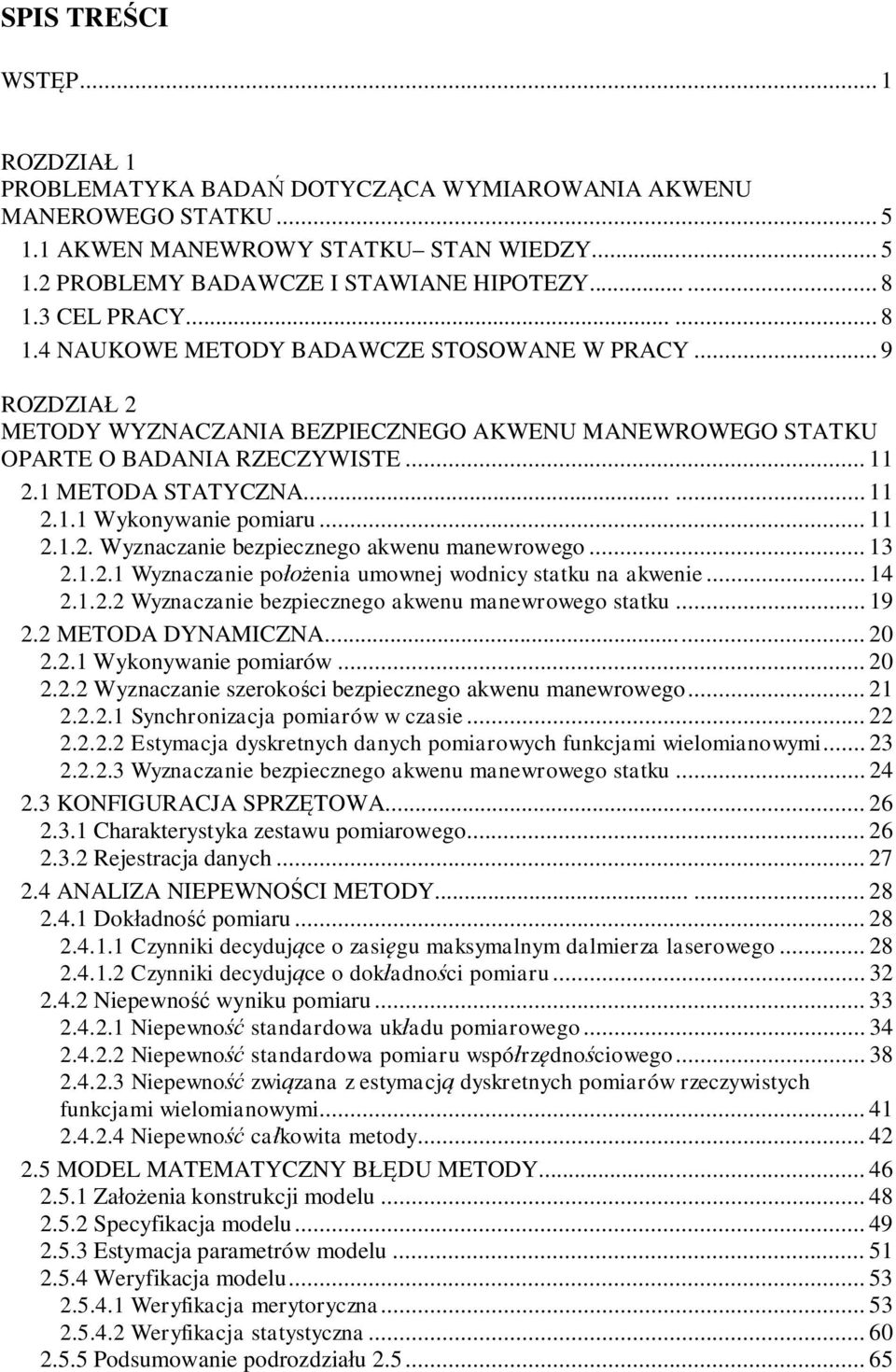 ..... 11 2.1.1 Wykonywanie pomiaru... 11 2.1.2. Wyznaczanie bezpiecznego akwenu manewrowego... 13 2.1.2.1 Wyznaczanie poenia umownej wodnicy statku na akwenie... 14 2.1.2.2 Wyznaczanie bezpiecznego akwenu manewrowego statku.