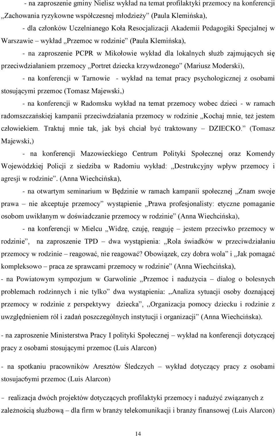 dziecka krzywdzonego (Mariusz Moderski), - na konferencji w Tarnowie - wykład na temat pracy psychologicznej z osobami stosującymi przemoc (Tomasz Majewski,) - na konferencji w Radomsku wykład na