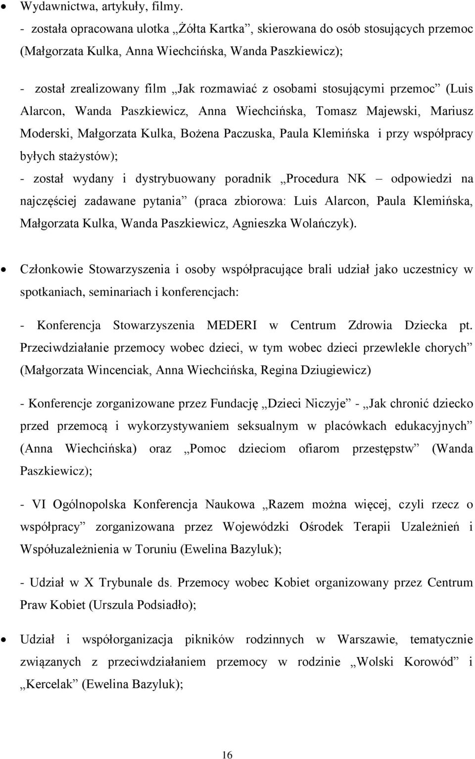 stosującymi przemoc (Luis Alarcon, Wanda Paszkiewicz, Anna Wiechcińska, Tomasz Majewski, Mariusz Moderski, Małgorzata Kulka, Bożena Paczuska, Paula Klemińska i przy współpracy byłych stażystów); -