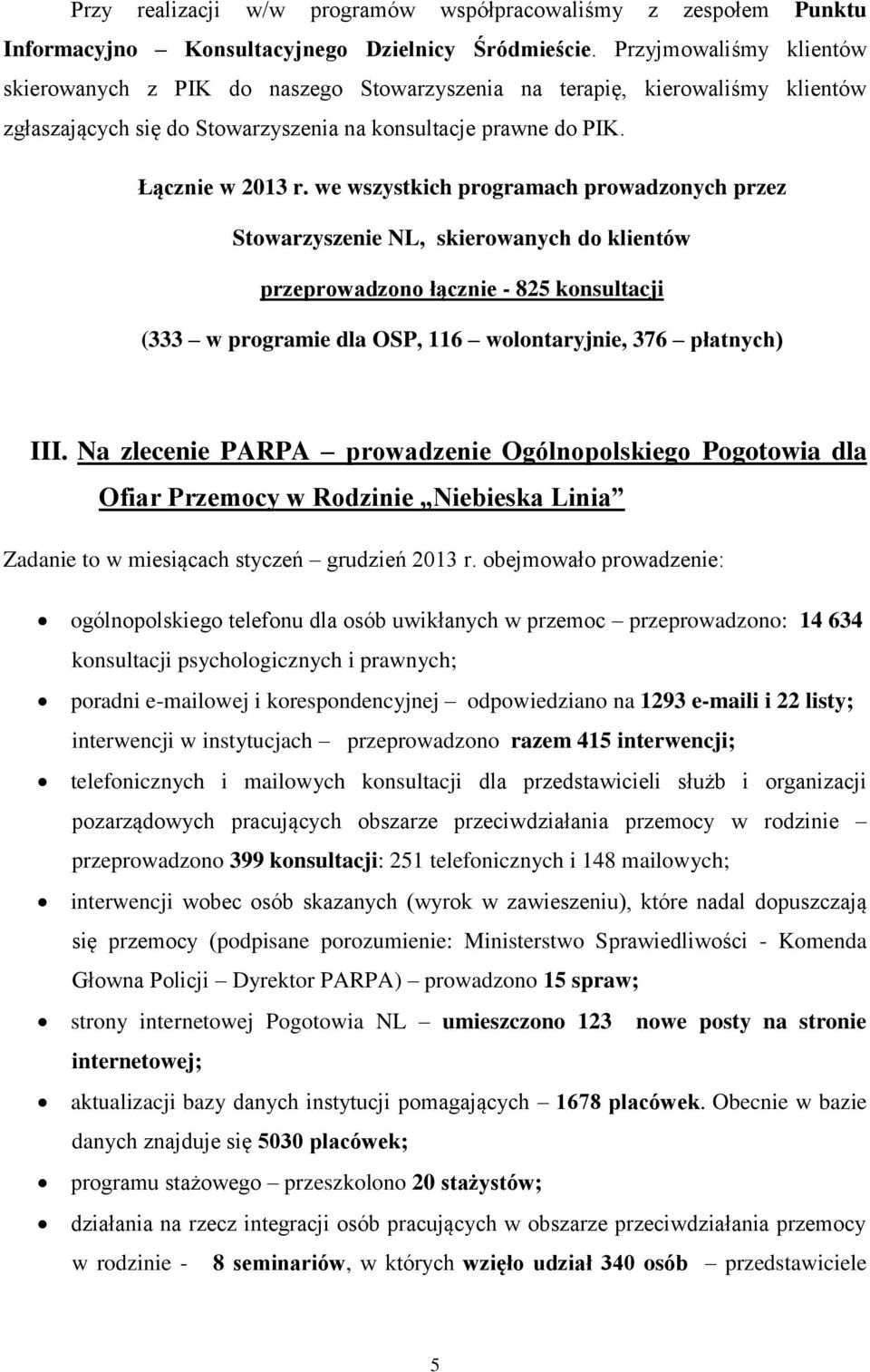 we wszystkich programach prowadzonych przez Stowarzyszenie NL, skierowanych do klientów przeprowadzono łącznie - 825 konsultacji (333 w programie dla OSP, 116 wolontaryjnie, 376 płatnych) III.