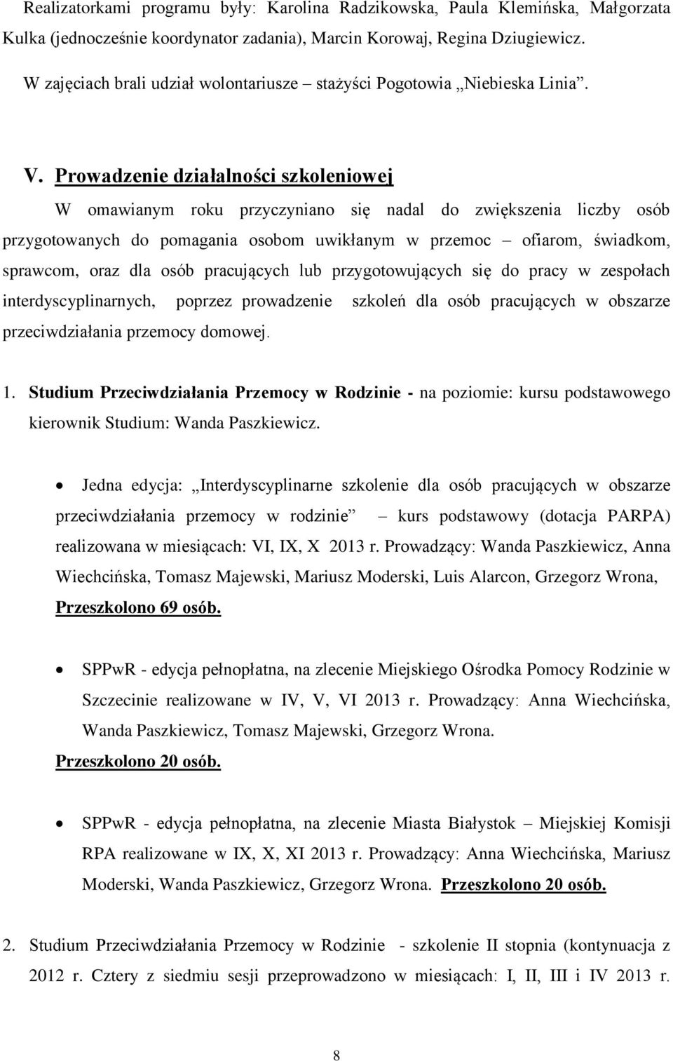 Prowadzenie działalności szkoleniowej W omawianym roku przyczyniano się nadal do zwiększenia liczby osób przygotowanych do pomagania osobom uwikłanym w przemoc ofiarom, świadkom, sprawcom, oraz dla