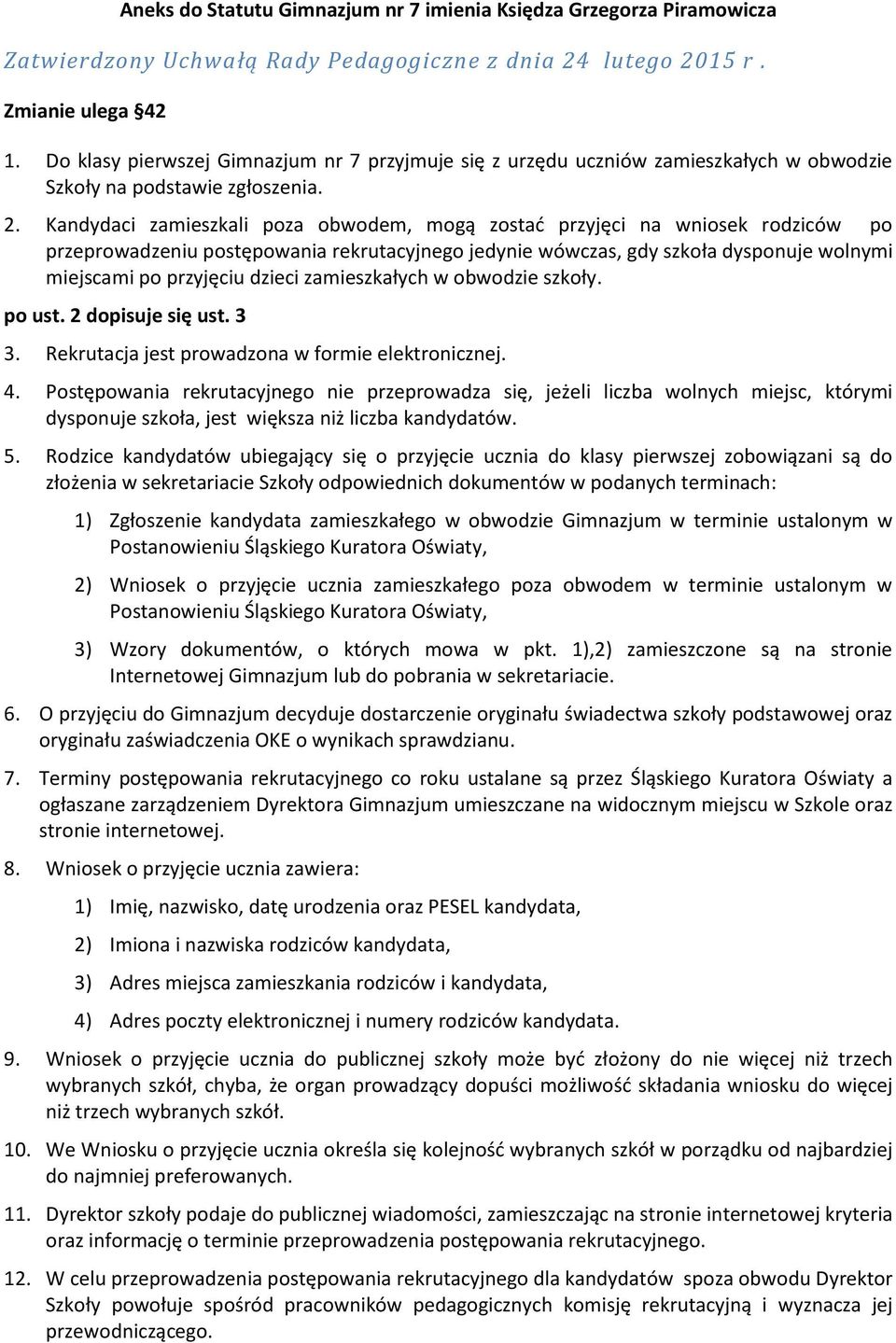 Kandydaci zamieszkali poza obwodem, mogą zostać przyjęci na wniosek rodziców po przeprowadzeniu postępowania rekrutacyjnego jedynie wówczas, gdy szkoła dysponuje wolnymi miejscami po przyjęciu dzieci