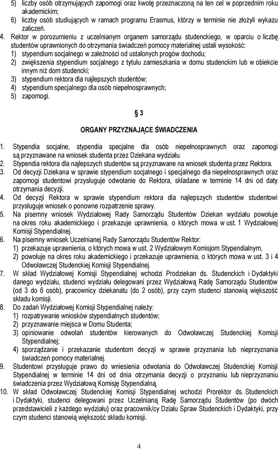 Rektor w porozumieniu z uczelnianym organem samorządu studenckiego, w oparciu o liczbę studentów uprawnionych do otrzymania świadczeń pomocy materialnej ustali wysokość: 1) stypendium socjalnego w