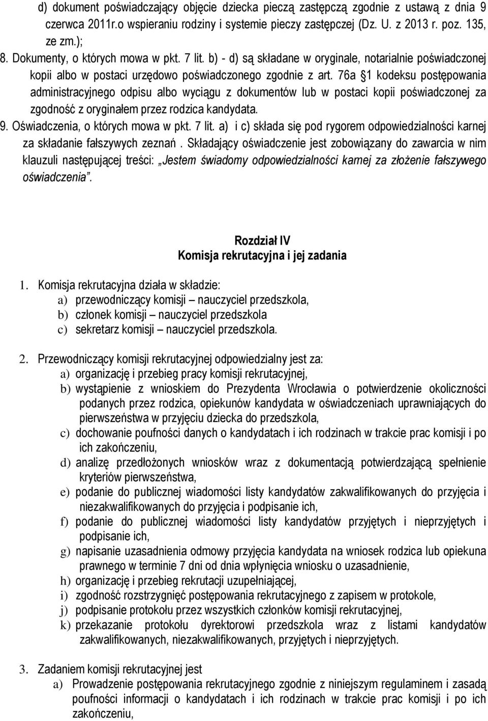 76a 1 kodeksu postępowania administracyjnego odpisu albo wyciągu z dokumentów lub w postaci kopii poświadczonej za zgodność z oryginałem przez rodzica kandydata. 9. Oświadczenia, o których mowa w pkt.