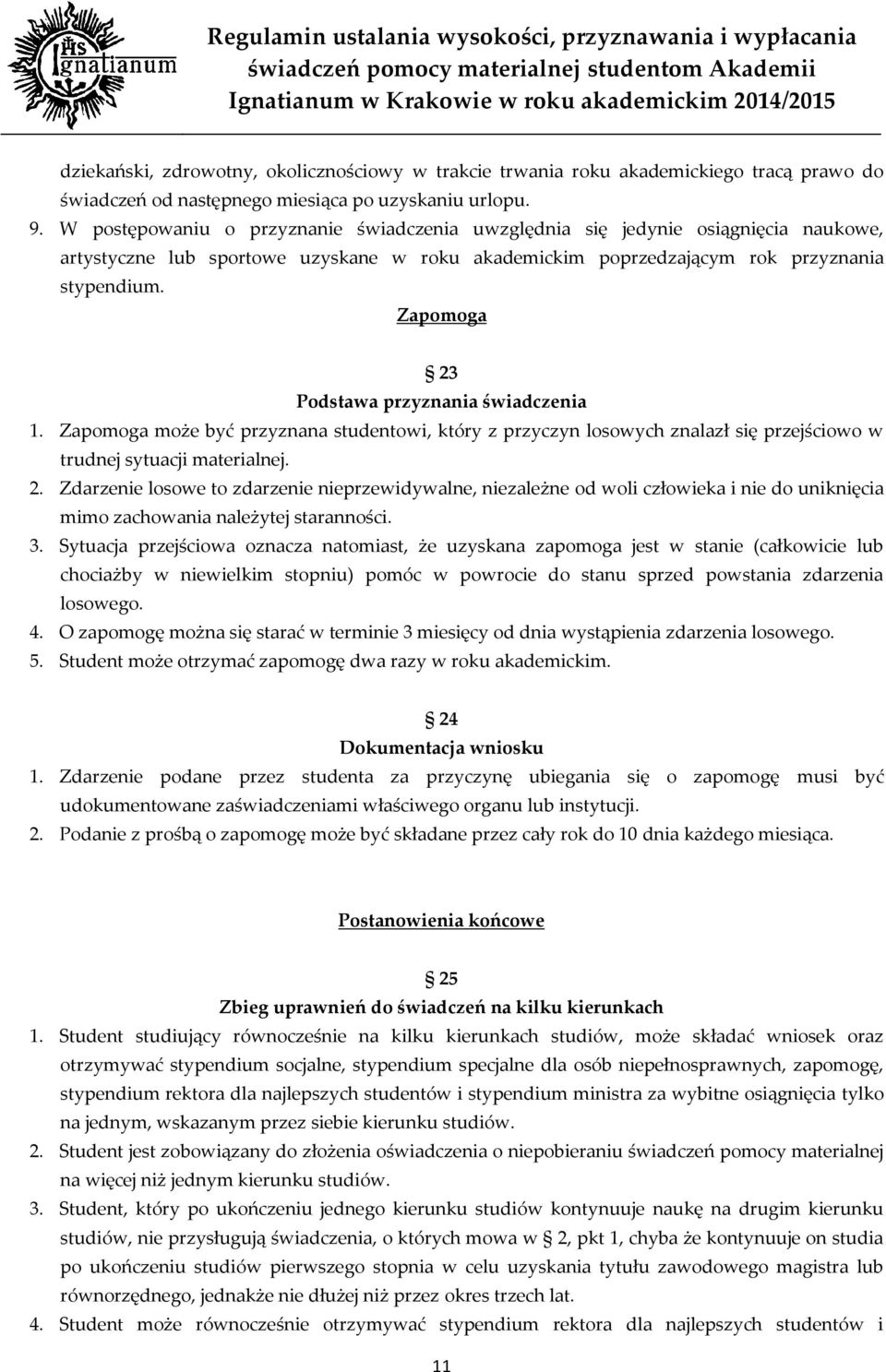 Zapomoga 23 Podstawa przyznania świadczenia 1. Zapomoga może być przyznana studentowi, który z przyczyn losowych znalazł się przejściowo w trudnej sytuacji materialnej. 2. Zdarzenie losowe to zdarzenie nieprzewidywalne, niezależne od woli człowieka i nie do uniknięcia mimo zachowania należytej staranności.