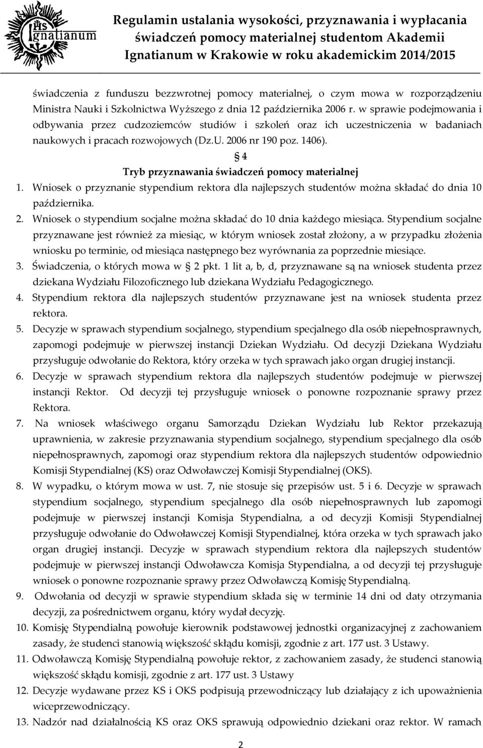 4 Tryb przyznawania świadczeń pomocy materialnej 1. Wniosek o przyznanie stypendium rektora dla najlepszych studentów można składać do dnia 10 października. 2.