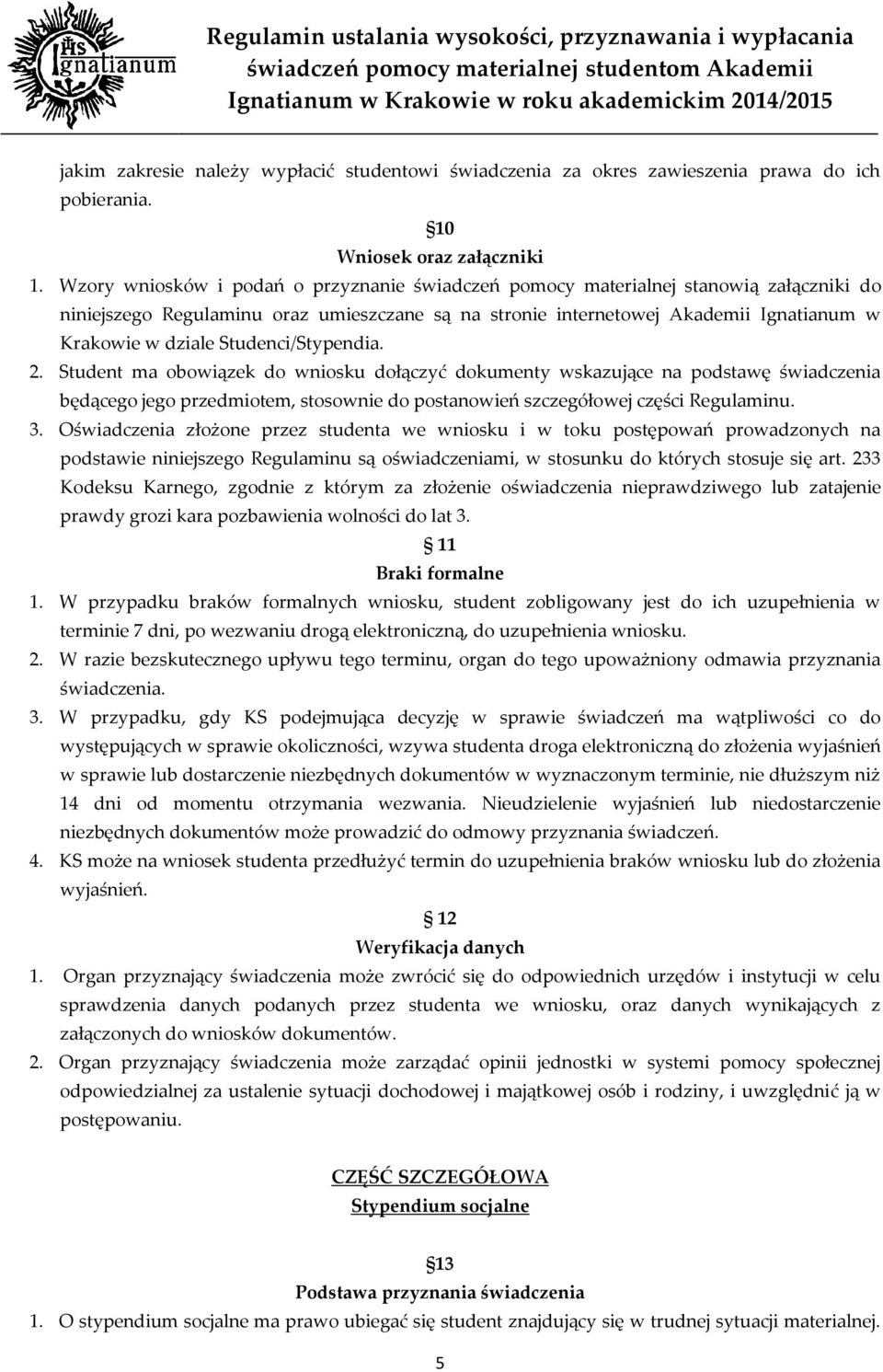 Studenci/Stypendia. 2. Student ma obowiązek do wniosku dołączyć dokumenty wskazujące na podstawę świadczenia będącego jego przedmiotem, stosownie do postanowień szczegółowej części Regulaminu. 3.