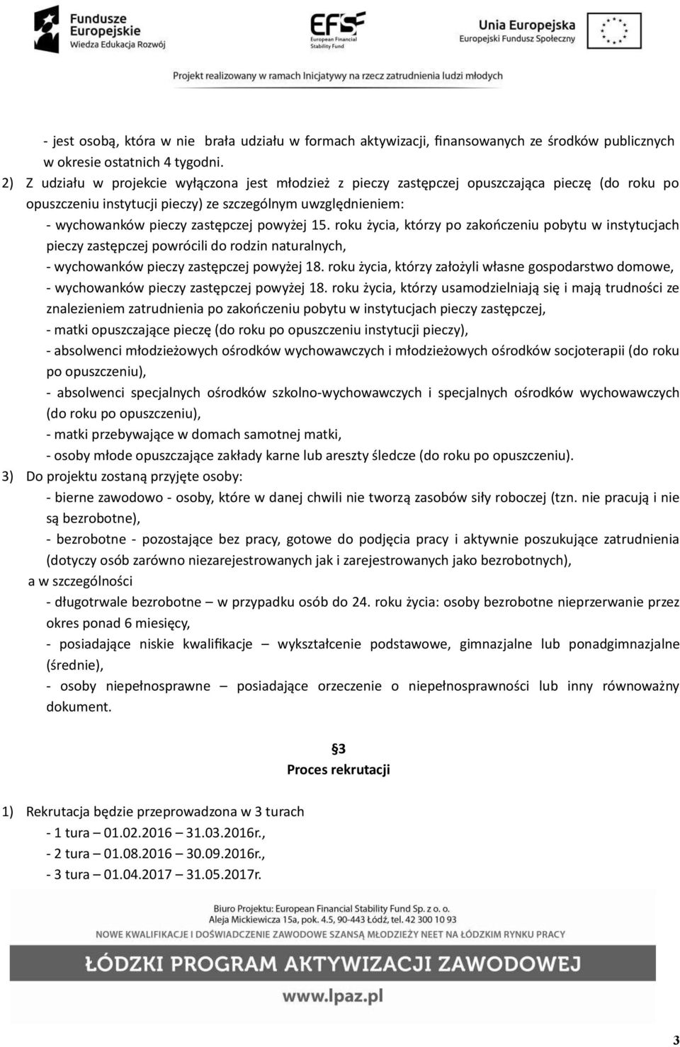 powyżej 15. roku życia, którzy po zakończeniu pobytu w instytucjach pieczy zastępczej powrócili do rodzin naturalnych, - wychowanków pieczy zastępczej powyżej 18.