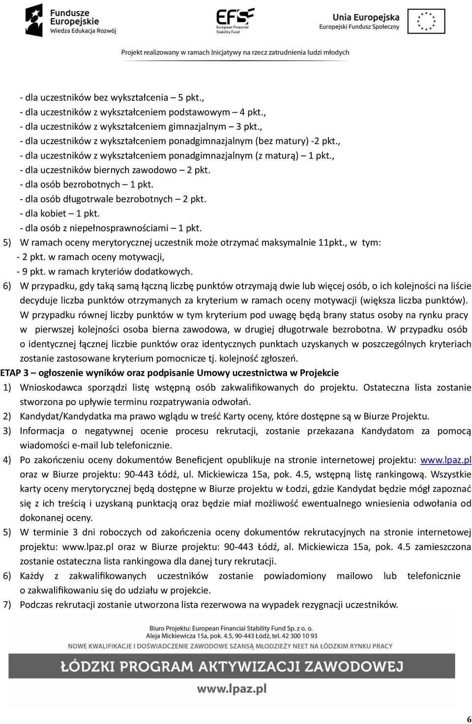 - dla osób bezrobotnych 1 pkt. - dla osób długotrwale bezrobotnych 2 pkt. - dla kobiet 1 pkt. - dla osób z niepełnosprawnościami 1 pkt.