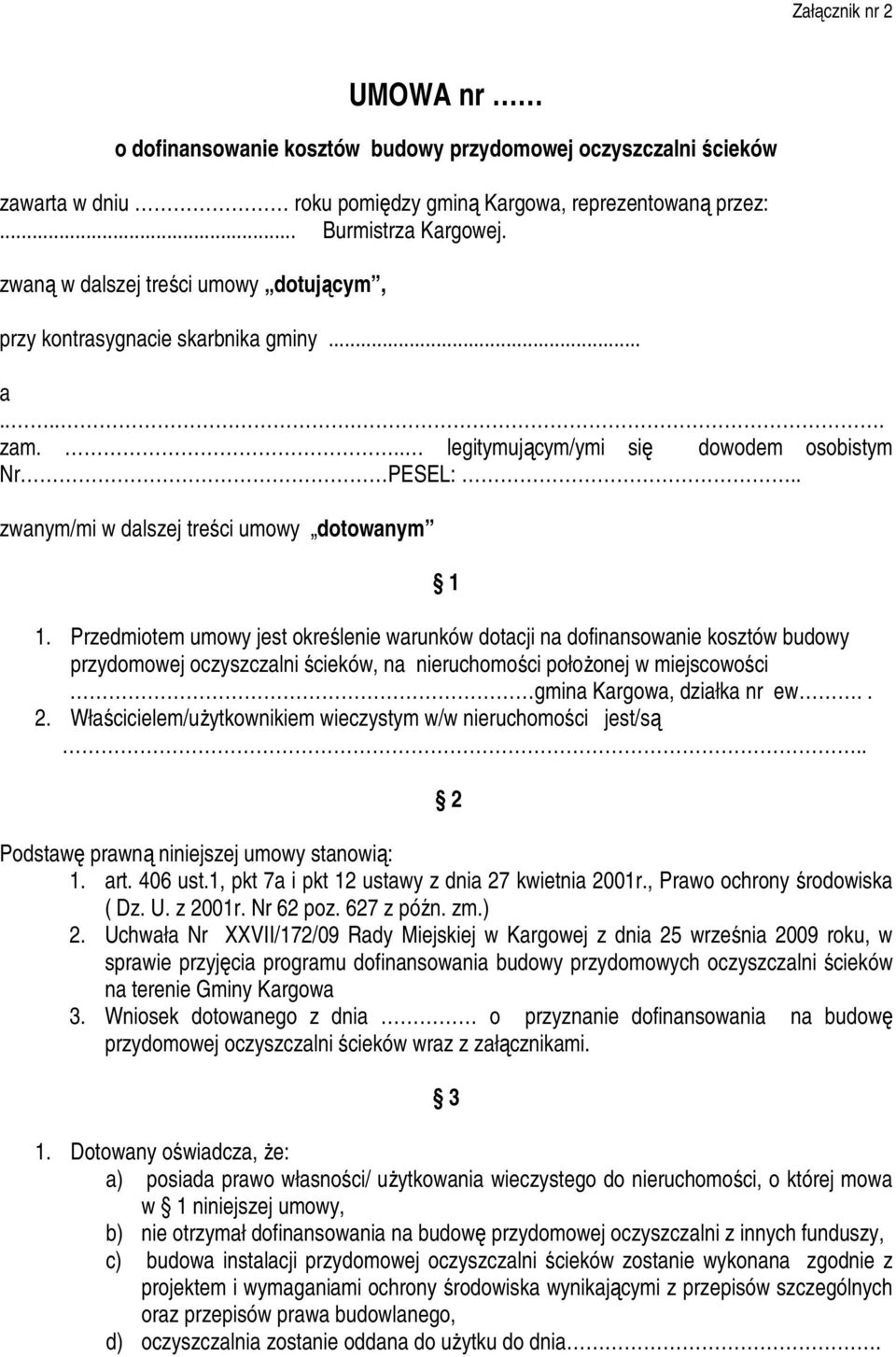 Przedmiotem umowy jest określenie warunków dotacji na dofinansowanie kosztów budowy przydomowej oczyszczalni ścieków, na nieruchomości połoŝonej w miejscowości gmina Kargowa, działka nr ew.. 2.