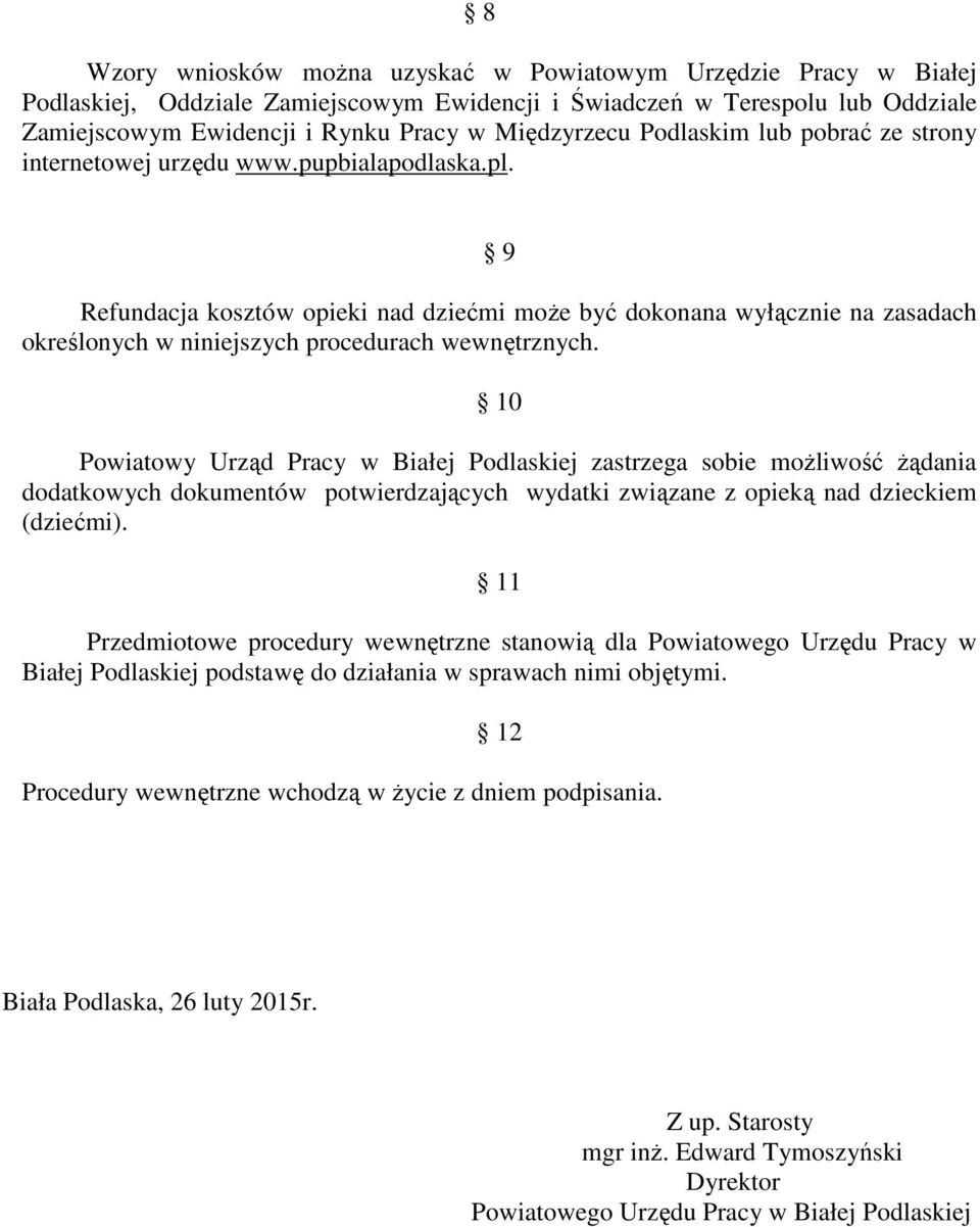 9 Refundacja kosztów opieki nad dziećmi moŝe być dokonana wyłącznie na zasadach określonych w niniejszych procedurach wewnętrznych.