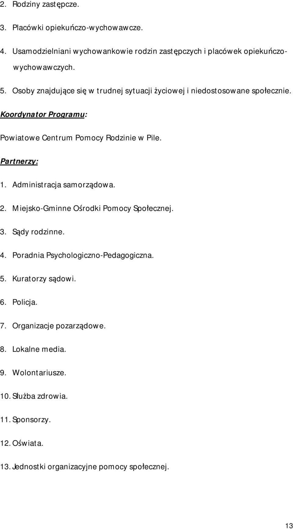 Administracja samorządowa. 2. Miejsko-Gminne Ośrodki Pomocy Społecznej. 3. Sądy rodzinne. 4. Poradnia Psychologiczno-Pedagogiczna. 5. Kuratorzy sądowi. 6.