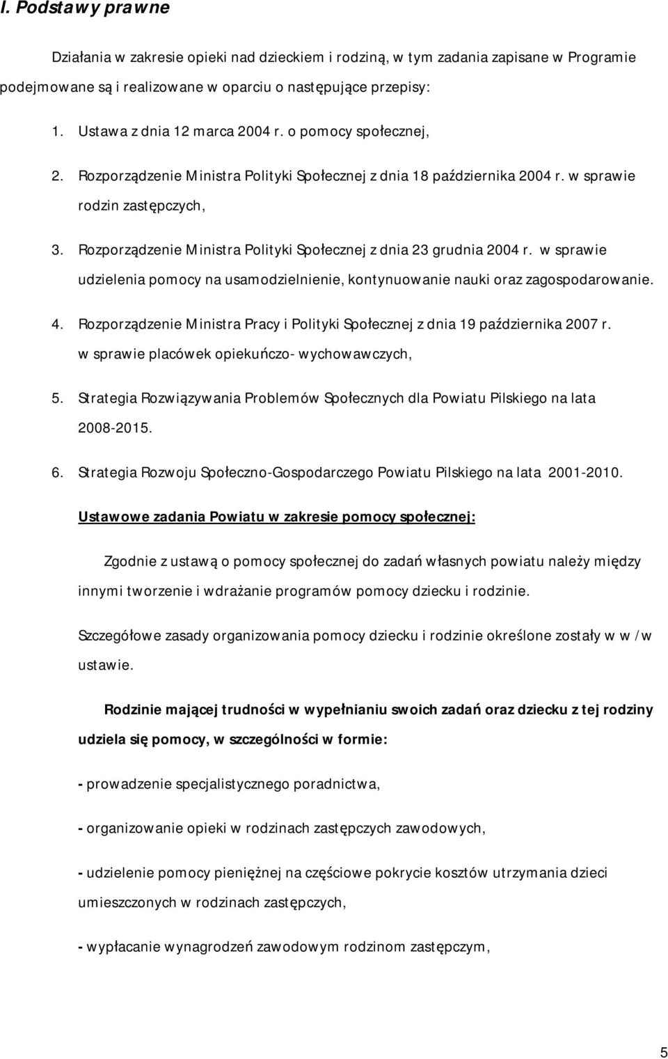 Rozporządzenie Ministra Polityki Społecznej z dnia 23 grudnia 2004 r. w sprawie udzielenia pomocy na usamodzielnienie, kontynuowanie nauki oraz zagospodarowanie. 4.