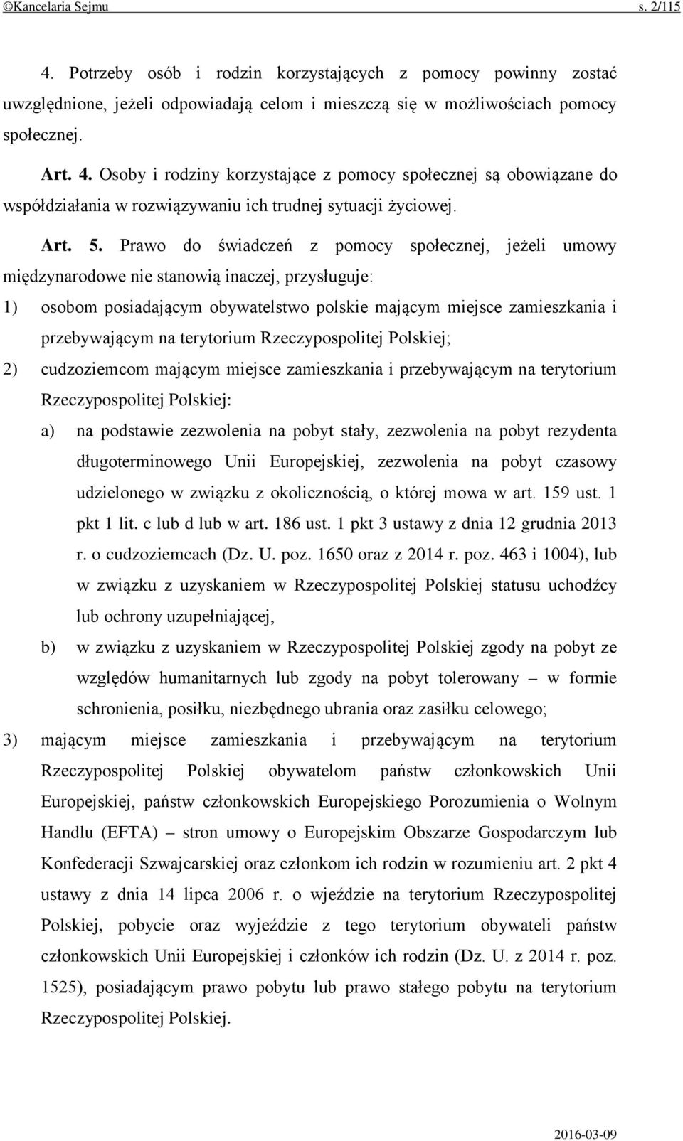 Prawo do świadczeń z pomocy społecznej, jeżeli umowy międzynarodowe nie stanowią inaczej, przysługuje: 1) osobom posiadającym obywatelstwo polskie mającym miejsce zamieszkania i przebywającym na